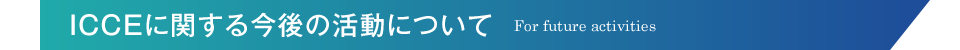 ICCEに関する今後の活動について For future activities
